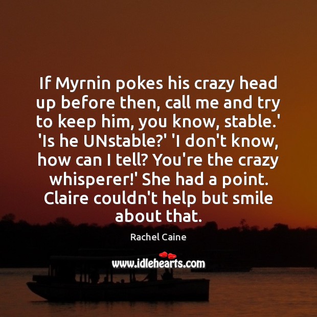 If Myrnin pokes his crazy head up before then, call me and Rachel Caine Picture Quote