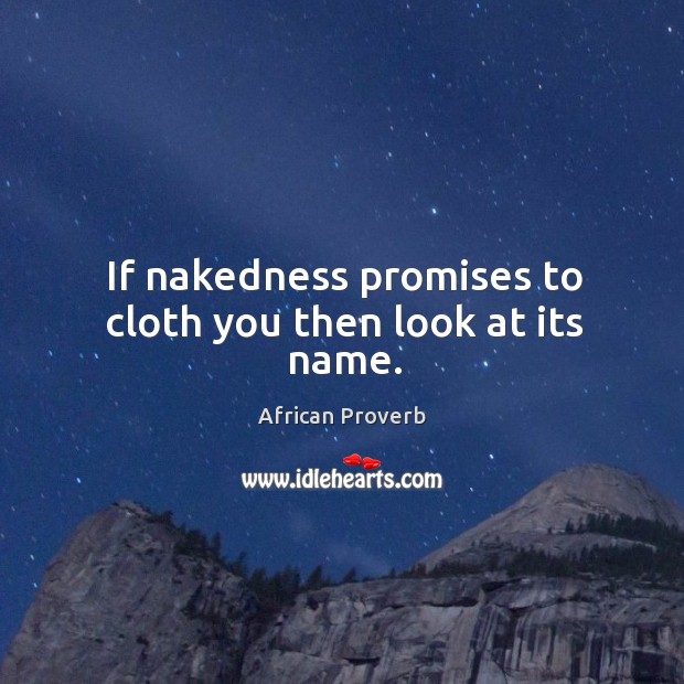 If nakedness promises to cloth you then look at its name. African Proverbs Image