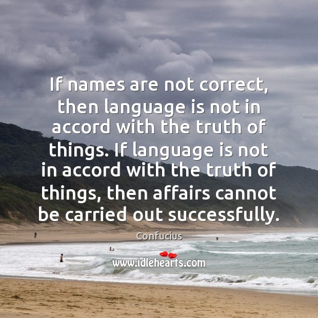 If names are not correct, then language is not in accord with Confucius Picture Quote