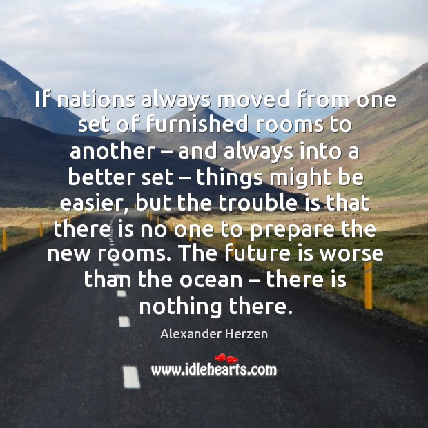 If nations always moved from one set of furnished rooms to another Alexander Herzen Picture Quote