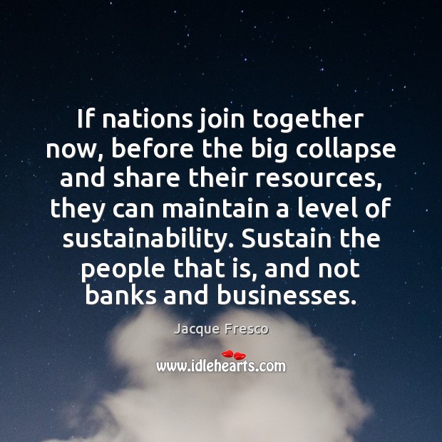If nations join together now, before the big collapse and share their Jacque Fresco Picture Quote