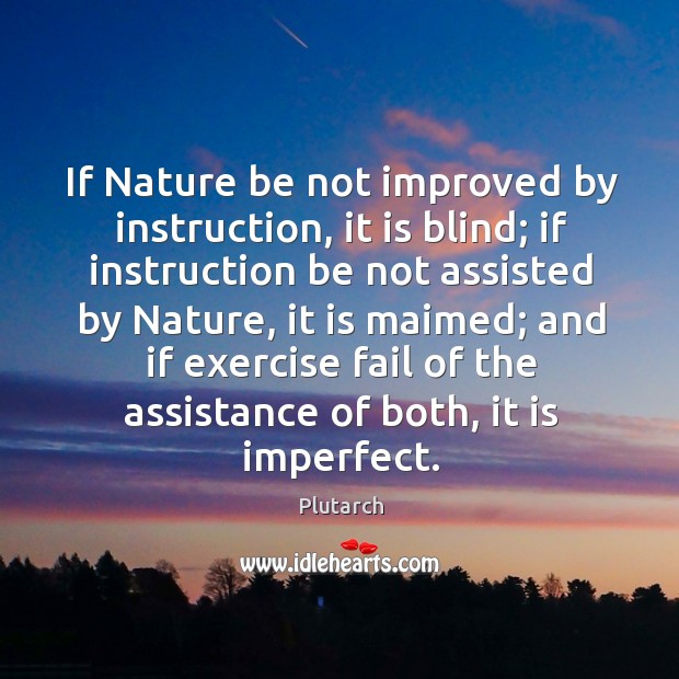 If Nature be not improved by instruction, it is blind; if instruction Plutarch Picture Quote
