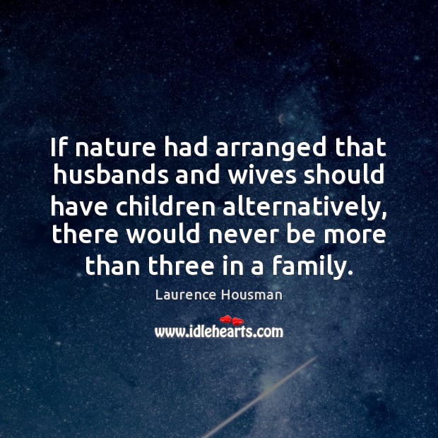 If nature had arranged that husbands and wives should have children alternatively, Laurence Housman Picture Quote