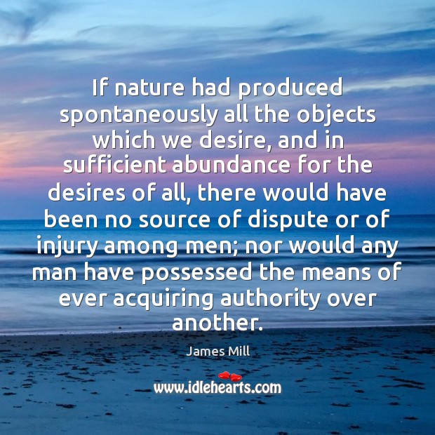 If nature had produced spontaneously all the objects which we desire, and Image