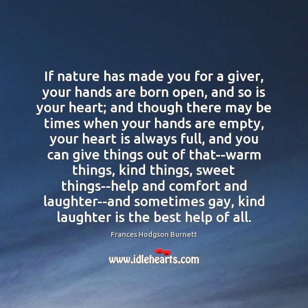If nature has made you for a giver, your hands are born Frances Hodgson Burnett Picture Quote