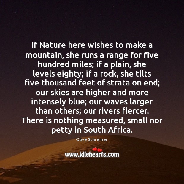 If Nature here wishes to make a mountain, she runs a range Olive Schreiner Picture Quote