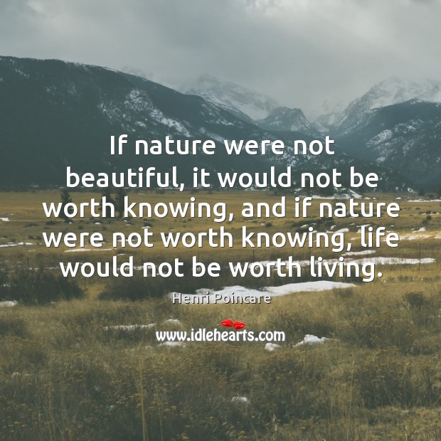 If nature were not beautiful, it would not be worth knowing Henri Poincare Picture Quote