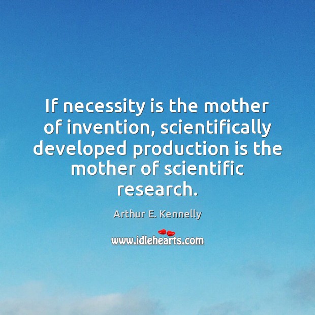 If necessity is the mother of invention, scientifically developed production is the Image