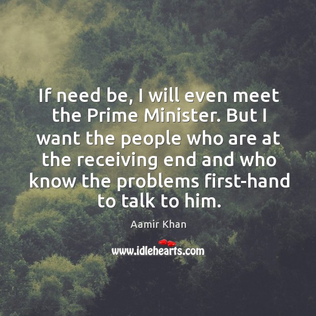 If need be, I will even meet the prime minister. Aamir Khan Picture Quote