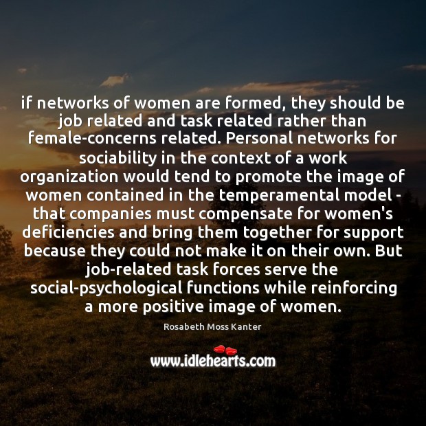 If networks of women are formed, they should be job related and Rosabeth Moss Kanter Picture Quote
