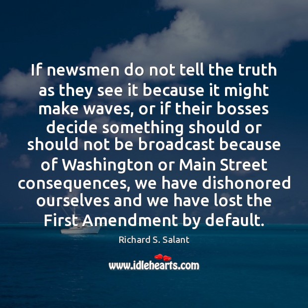 If newsmen do not tell the truth as they see it because Richard S. Salant Picture Quote