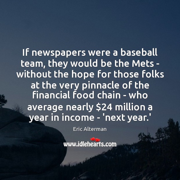 If newspapers were a baseball team, they would be the Mets – Eric Alterman Picture Quote