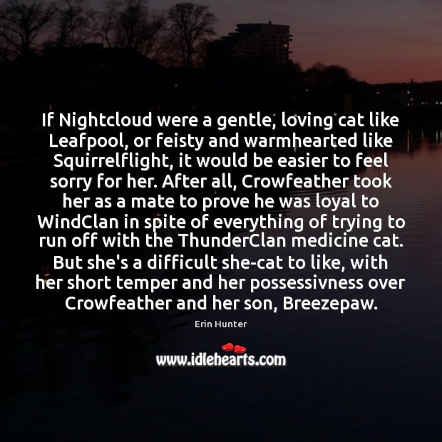 If Nightcloud were a gentle, loving cat like Leafpool, or feisty and Erin Hunter Picture Quote