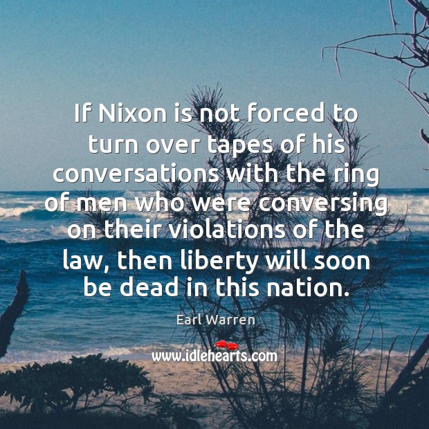 If nixon is not forced to turn over tapes of his conversations with the ring of men who Earl Warren Picture Quote