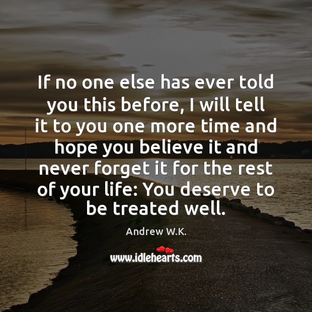 If no one else has ever told you this before, I will Andrew W.K. Picture Quote
