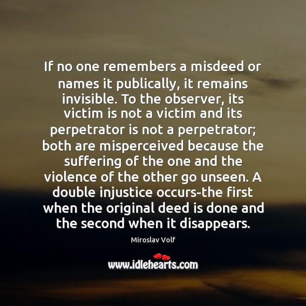 If no one remembers a misdeed or names it publically, it remains Miroslav Volf Picture Quote