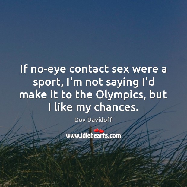 If no-eye contact sex were a sport, I’m not saying I’d make Dov Davidoff Picture Quote