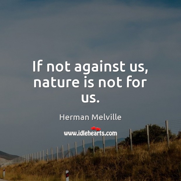 If not against us, nature is not for us. Image