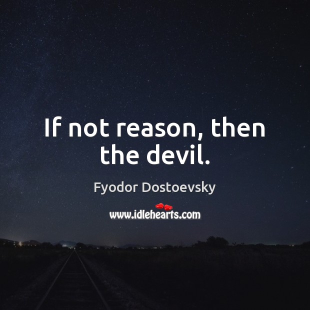 If not reason, then the devil. Fyodor Dostoevsky Picture Quote