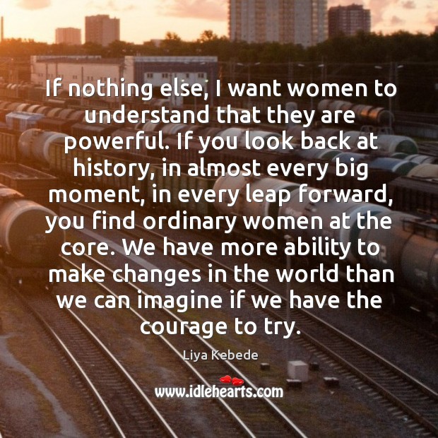 If nothing else, I want women to understand that they are powerful. Image