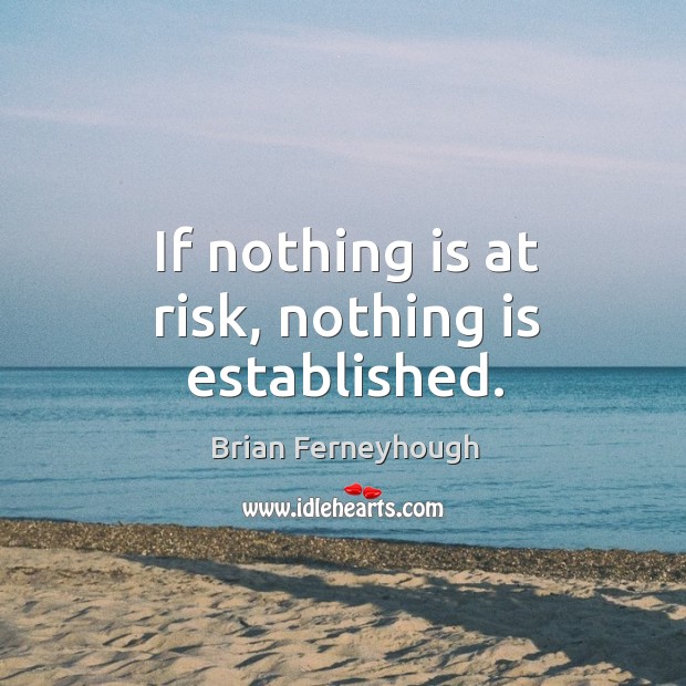 If nothing is at risk, nothing is established. Brian Ferneyhough Picture Quote