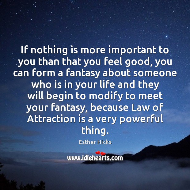 If nothing is more important to you than that you feel good, Esther Hicks Picture Quote