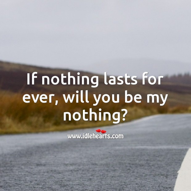 If nothing lasts for ever, will you be my nothing? Flirt Messages Image