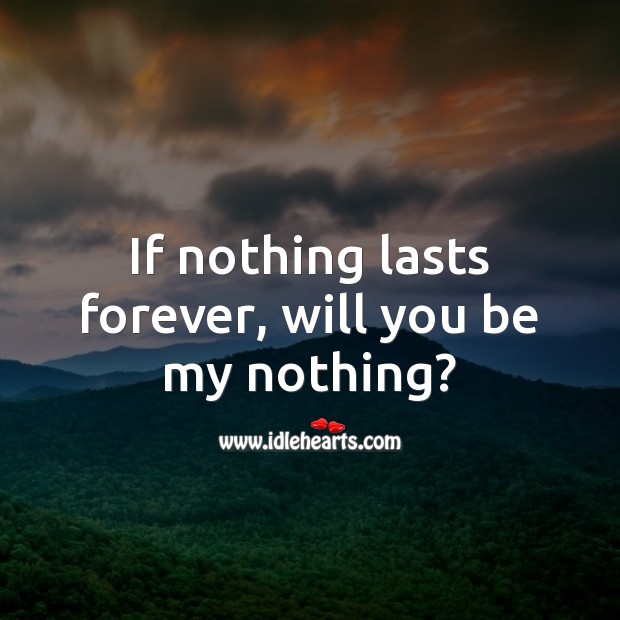 If nothing lasts forever, will you be my nothing? Flirty Quotes Image