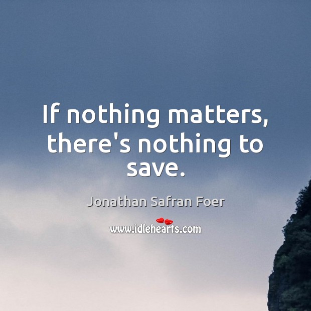 If nothing matters, there’s nothing to save. Image