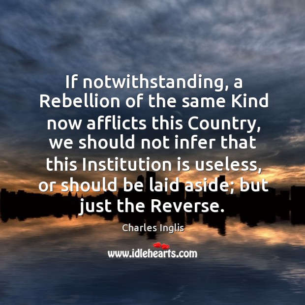 If notwithstanding, a rebellion of the same kind now afflicts this country Charles Inglis Picture Quote