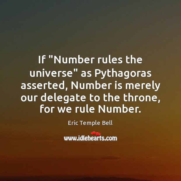 If “Number rules the universe” as Pythagoras asserted, Number is merely our Eric Temple Bell Picture Quote