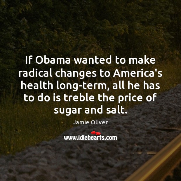 If Obama wanted to make radical changes to America’s health long-term, all Image