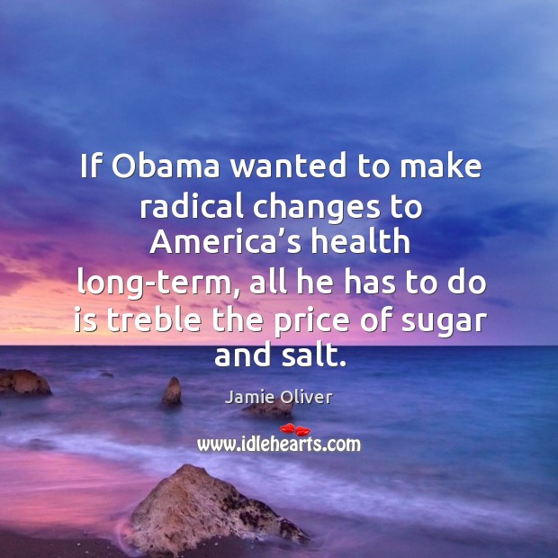 If obama wanted to make radical changes to america’s health long-term Image