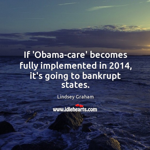 If ‘Obama-care’ becomes fully implemented in 2014, it’s going to bankrupt states. Image