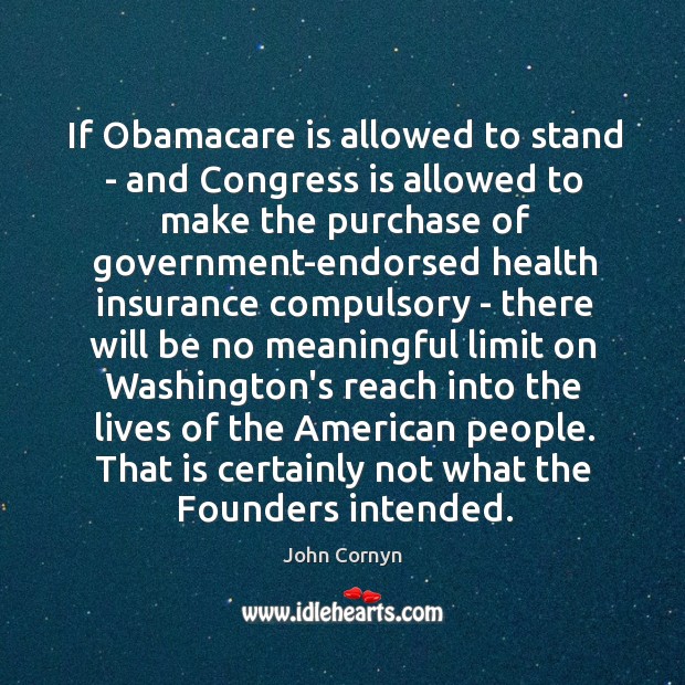 If Obamacare is allowed to stand – and Congress is allowed to John Cornyn Picture Quote