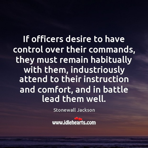 If officers desire to have control over their commands, they must remain Stonewall Jackson Picture Quote