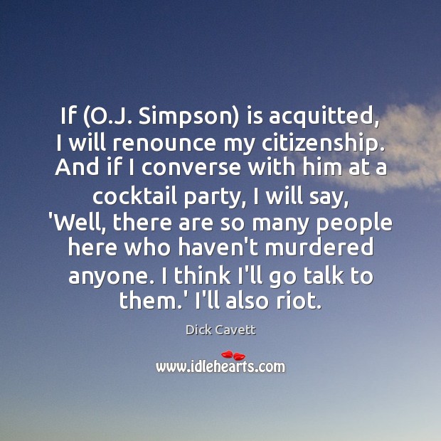 If (O.J. Simpson) is acquitted, I will renounce my citizenship. And Dick Cavett Picture Quote