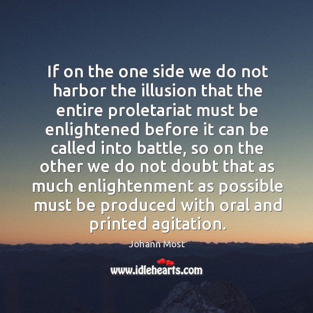 If on the one side we do not harbor the illusion that the entire proletariat must be enlightened Johann Most Picture Quote