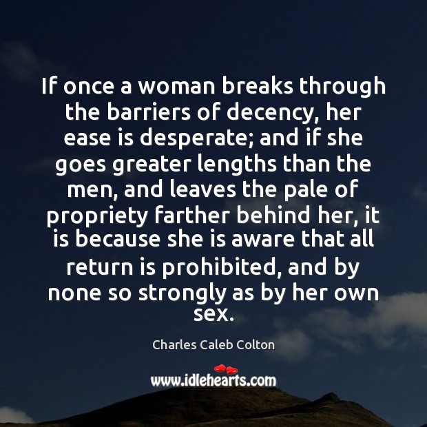 If once a woman breaks through the barriers of decency, her ease Charles Caleb Colton Picture Quote