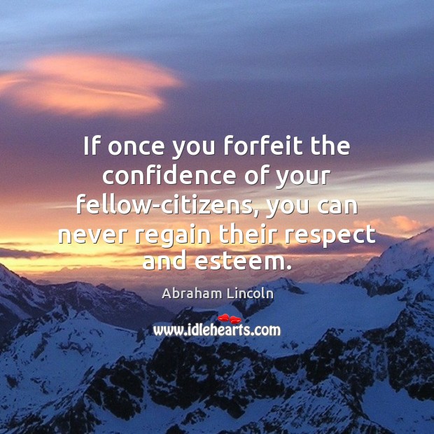 If once you forfeit the confidence of your fellow-citizens, you can never Image