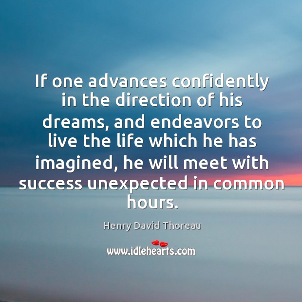 If one advances confidently in the direction of his dreams, and endeavors to live the Image