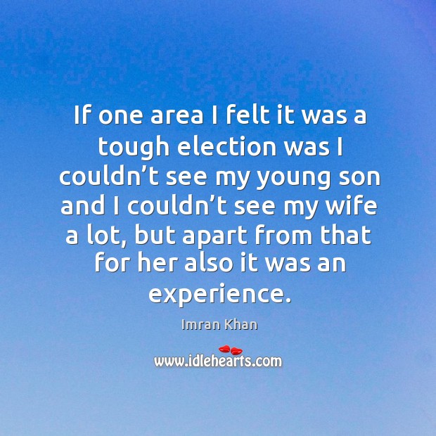 If one area I felt it was a tough election was I couldn’t see my young son and I couldn’t see my wife a lot Image