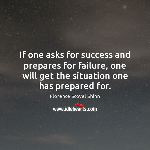 If one asks for success and prepares for failure, one will get Florence Scovel Shinn Picture Quote