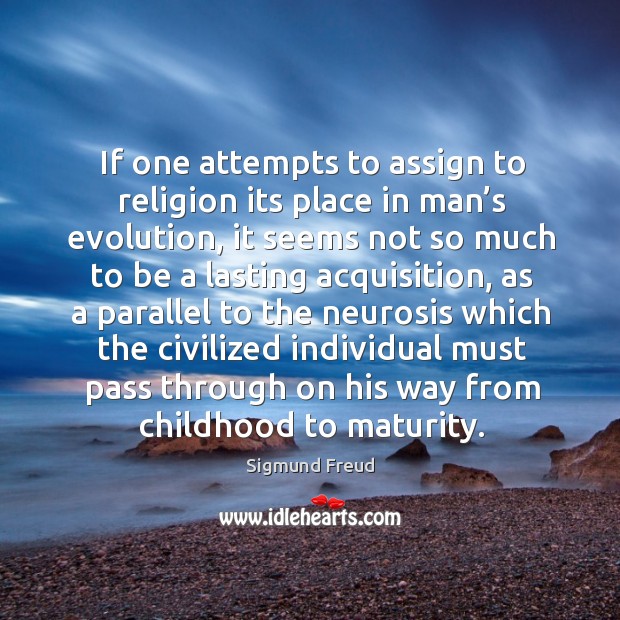 If one attempts to assign to religion its place in man’s evolution Sigmund Freud Picture Quote