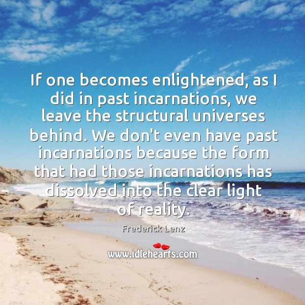 If one becomes enlightened, as I did in past incarnations, we leave Image