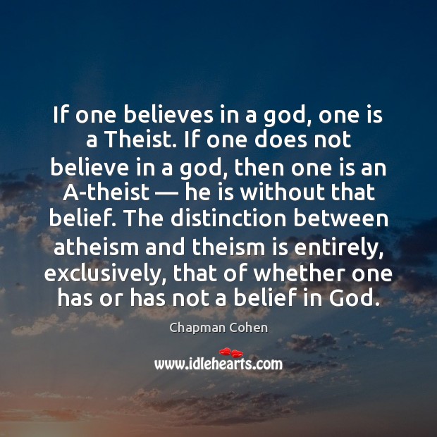 If one believes in a God, one is a Theist. If one Chapman Cohen Picture Quote