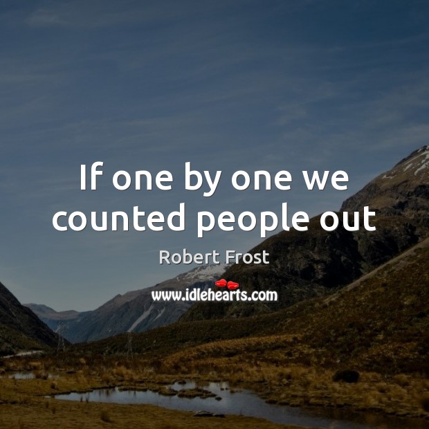 If one by one we counted people out Robert Frost Picture Quote