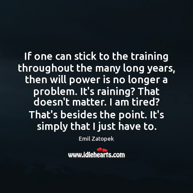 If one can stick to the training throughout the many long years, Emil Zatopek Picture Quote