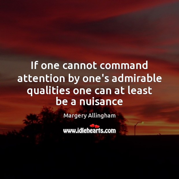 If one cannot command attention by one’s admirable qualities one can at Margery Allingham Picture Quote