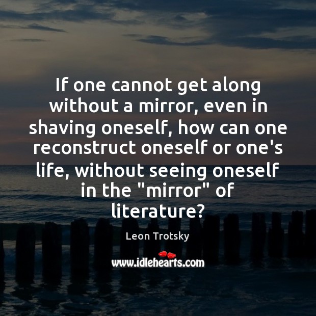 If one cannot get along without a mirror, even in shaving oneself, Leon Trotsky Picture Quote